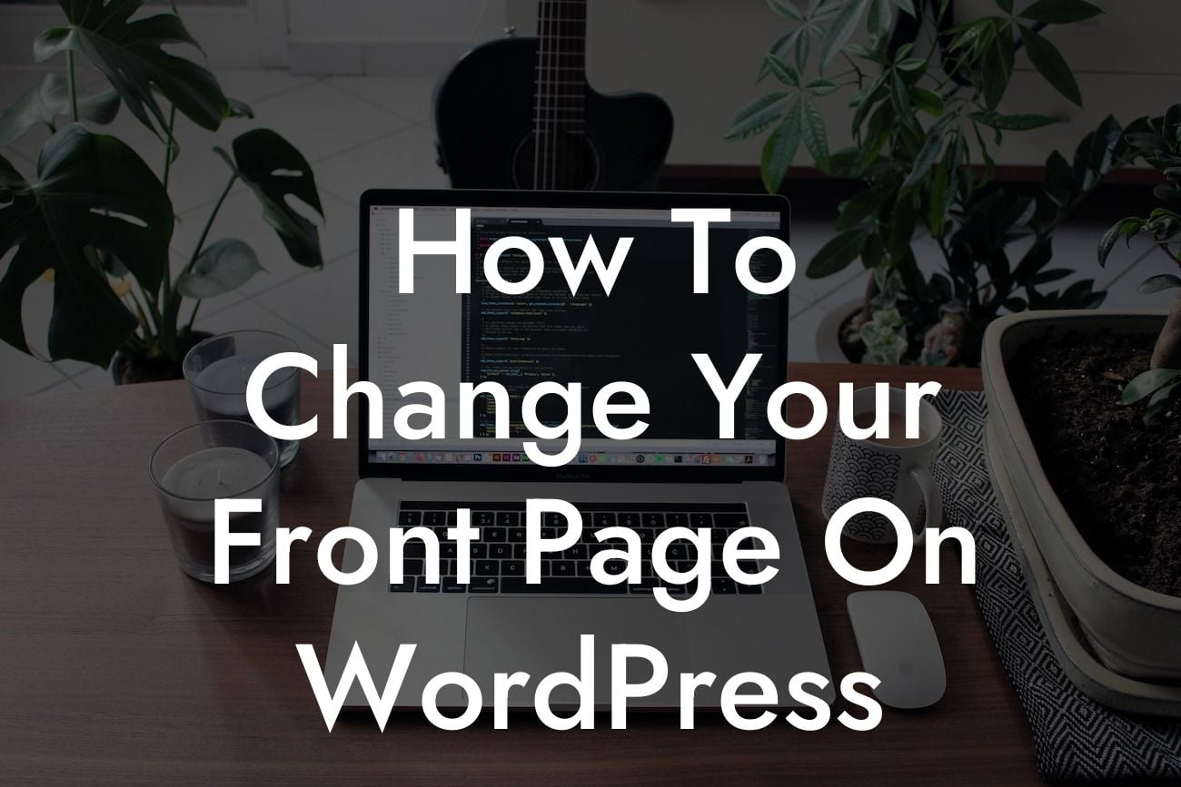 How To Change Your Front Page On WordPress