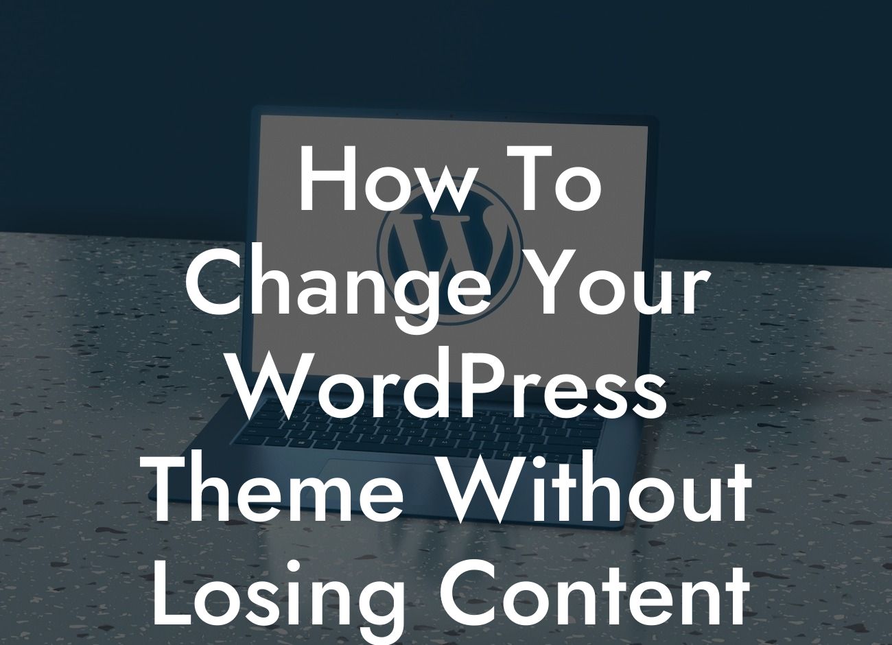 How To Change Your WordPress Theme Without Losing Content