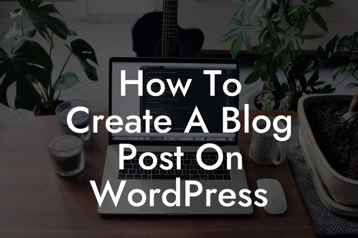 How To Create A Blog Post On WordPress