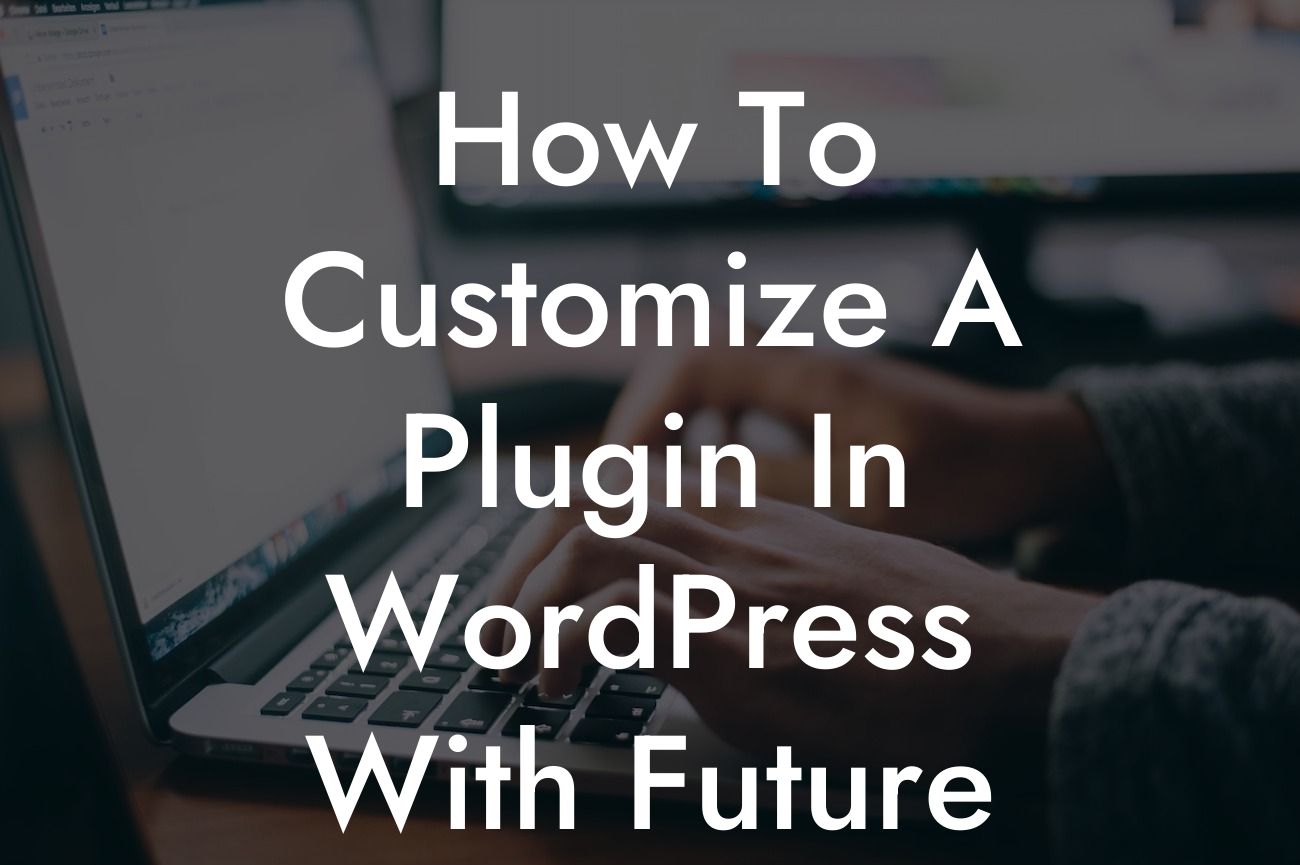 How To Customize A Plugin In WordPress With Future Proofing