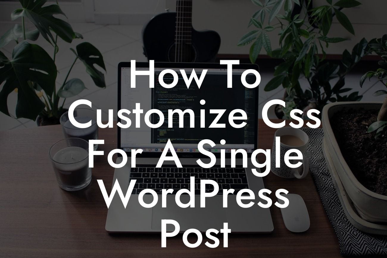 How To Customize Css For A Single WordPress Post