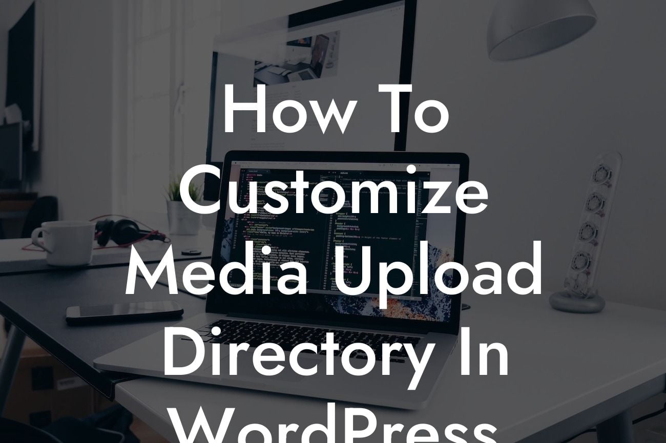 How To Customize Media Upload Directory In WordPress
