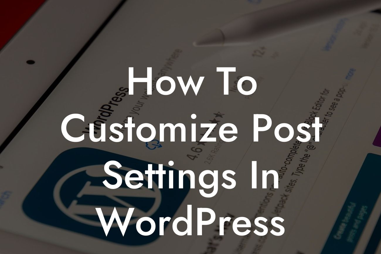 How To Customize Post Settings In WordPress