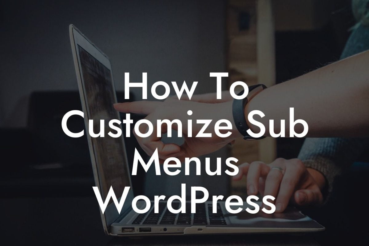 How To Customize Sub Menus WordPress