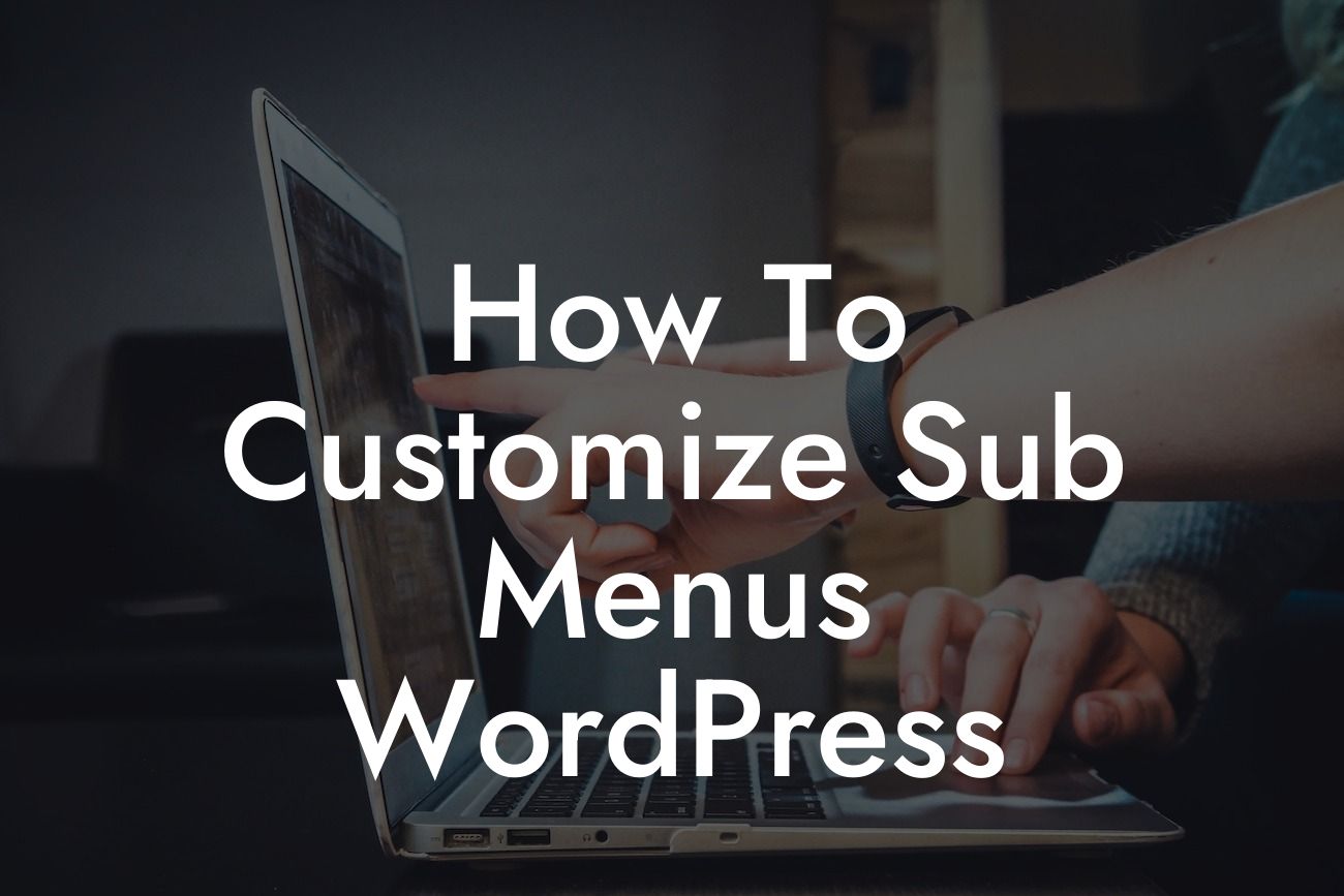 How To Customize Sub Menus WordPress
