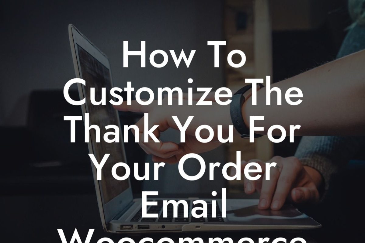 How To Customize The Thank You For Your Order Email Woocommerce