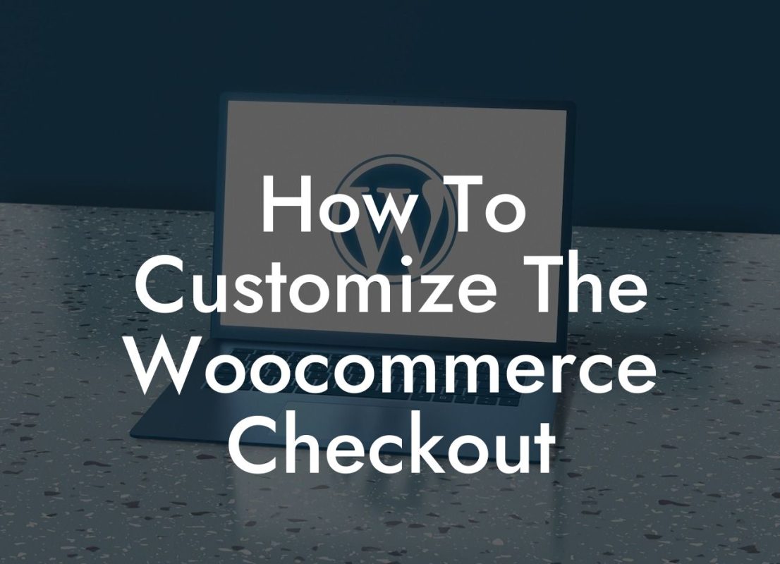How To Customize The Woocommerce Checkout