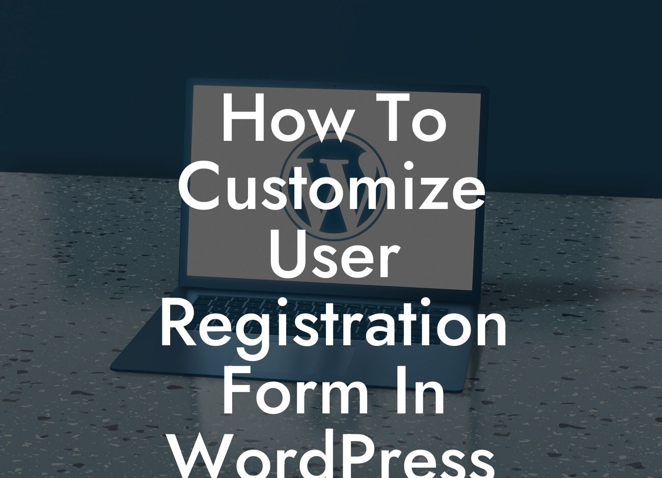 How To Customize User Registration Form In WordPress