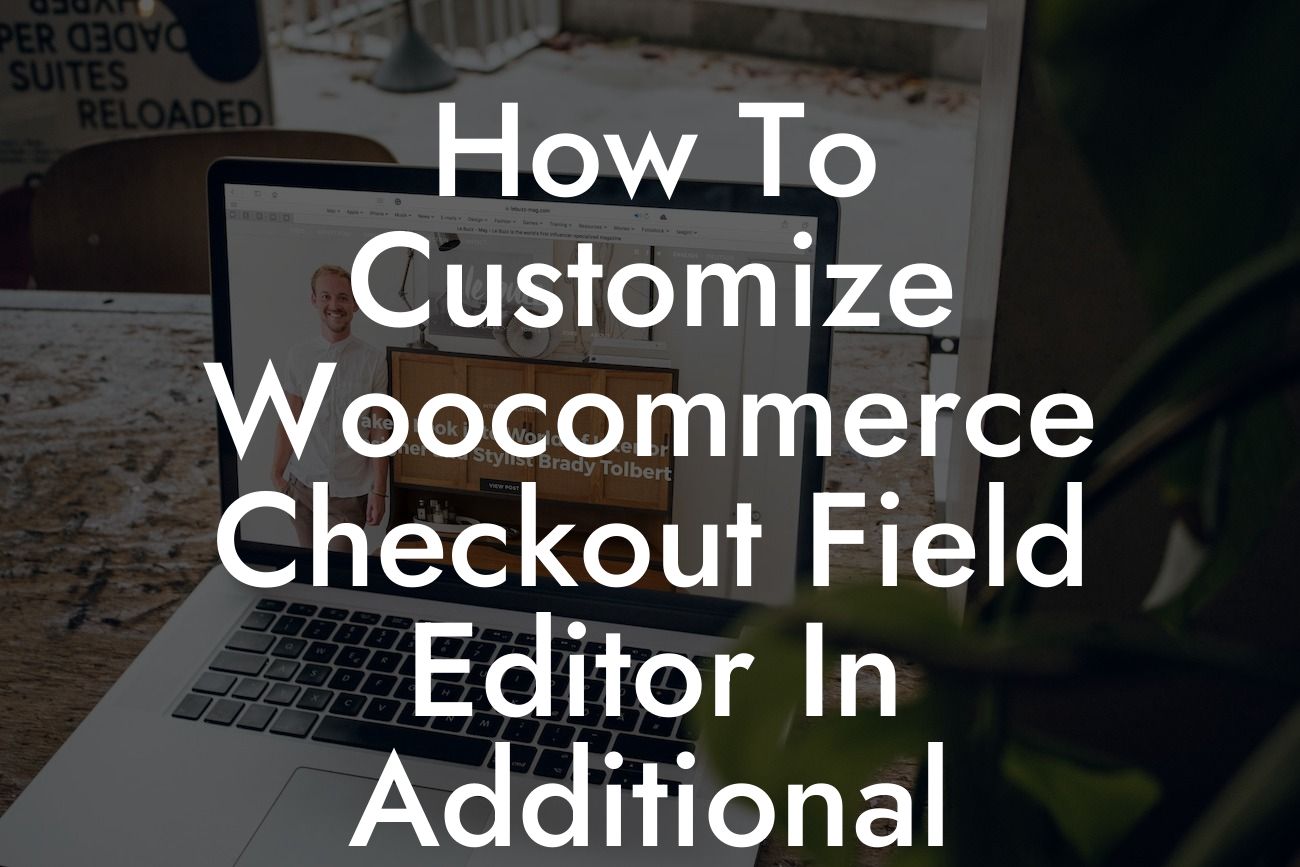 How To Customize Woocommerce Checkout Field Editor In Additional Fields