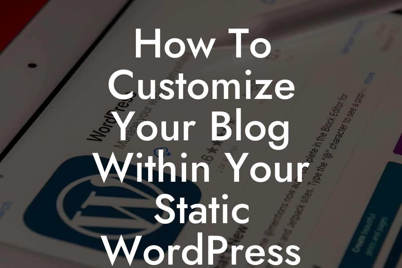 How To Customize Your Blog Within Your Static WordPress Site