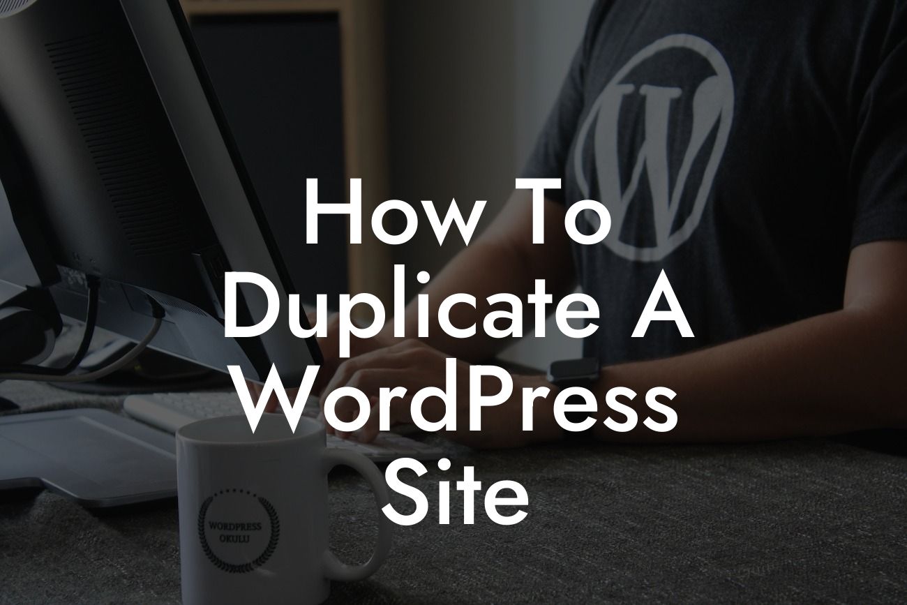 How To Duplicate A WordPress Site