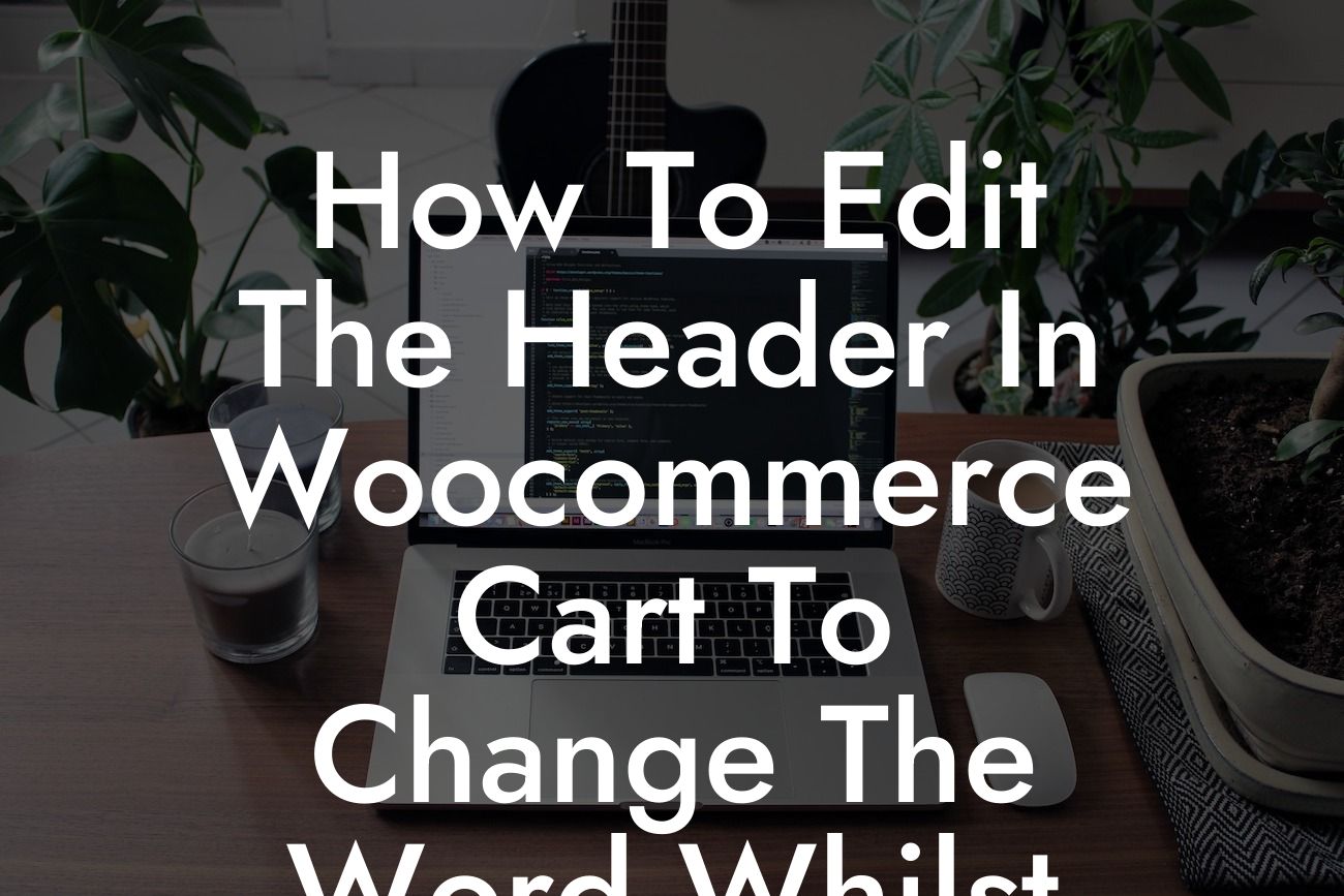 How To Edit The Header In Woocommerce Cart To Change The Word Whilst