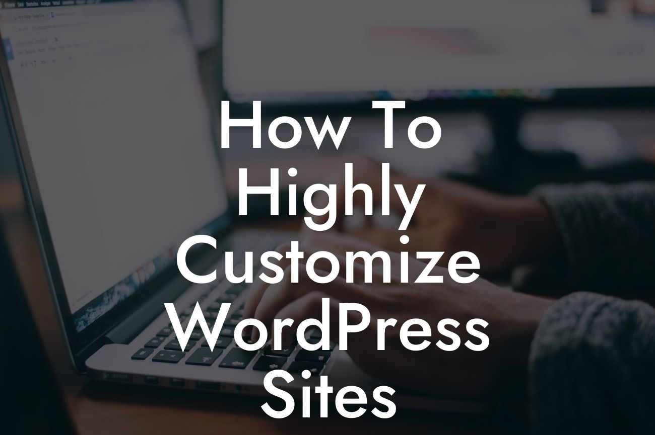 How To Highly Customize WordPress Sites