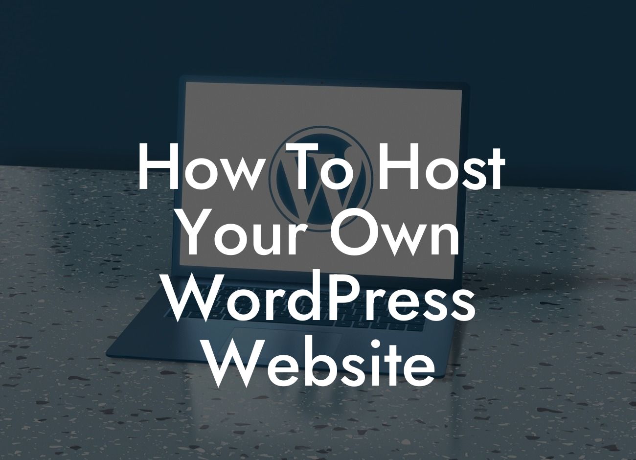 How To Host Your Own WordPress Website