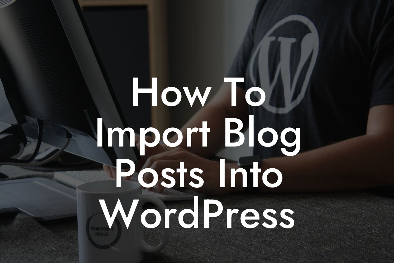 How To Import Blog Posts Into WordPress