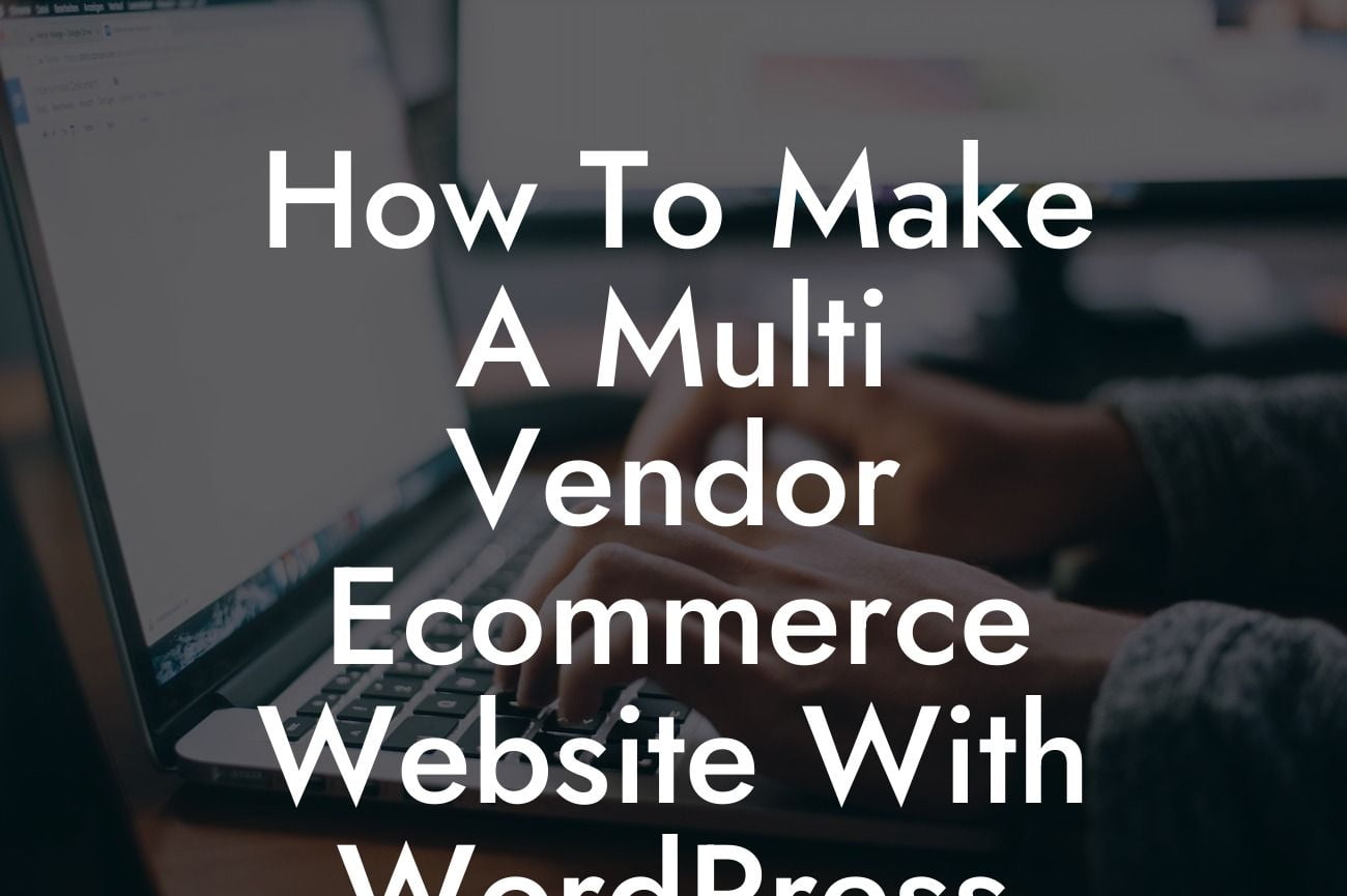 How To Make A Multi Vendor Ecommerce Website With WordPress