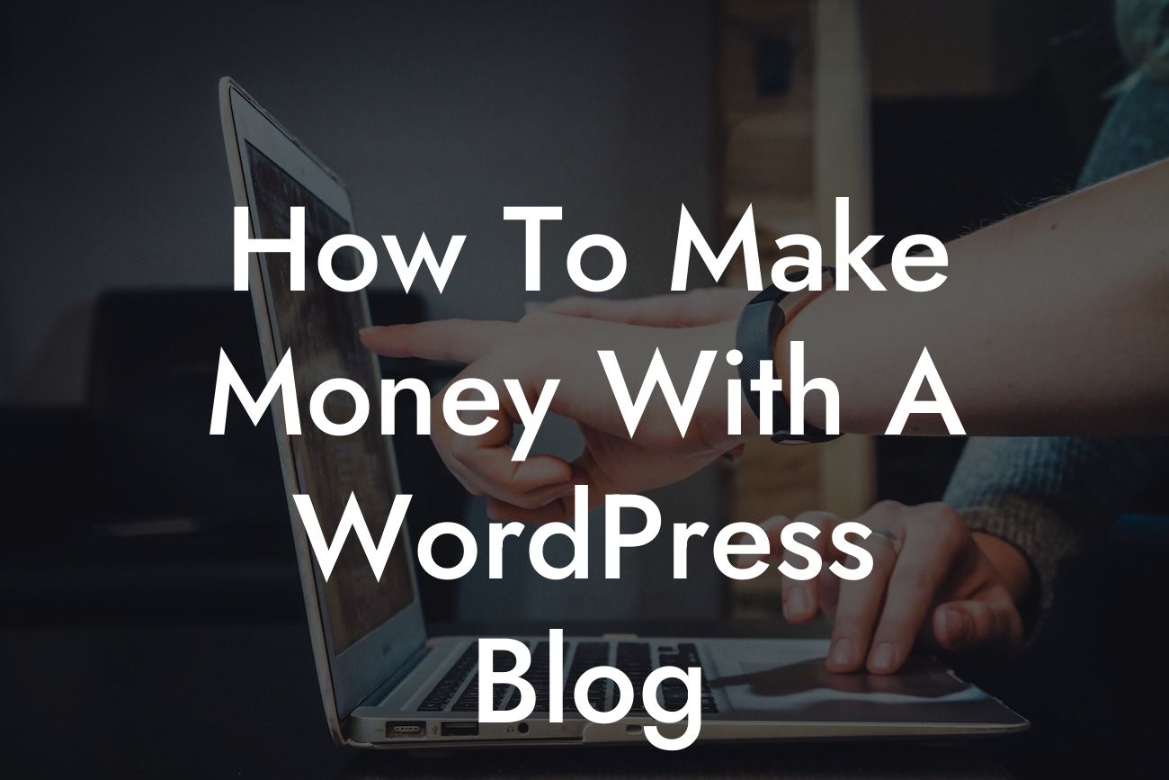 How To Make Money With A WordPress Blog