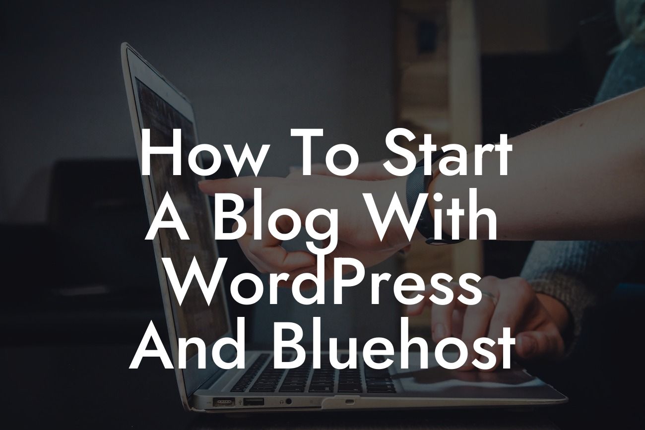 How To Start A Blog With WordPress And Bluehost