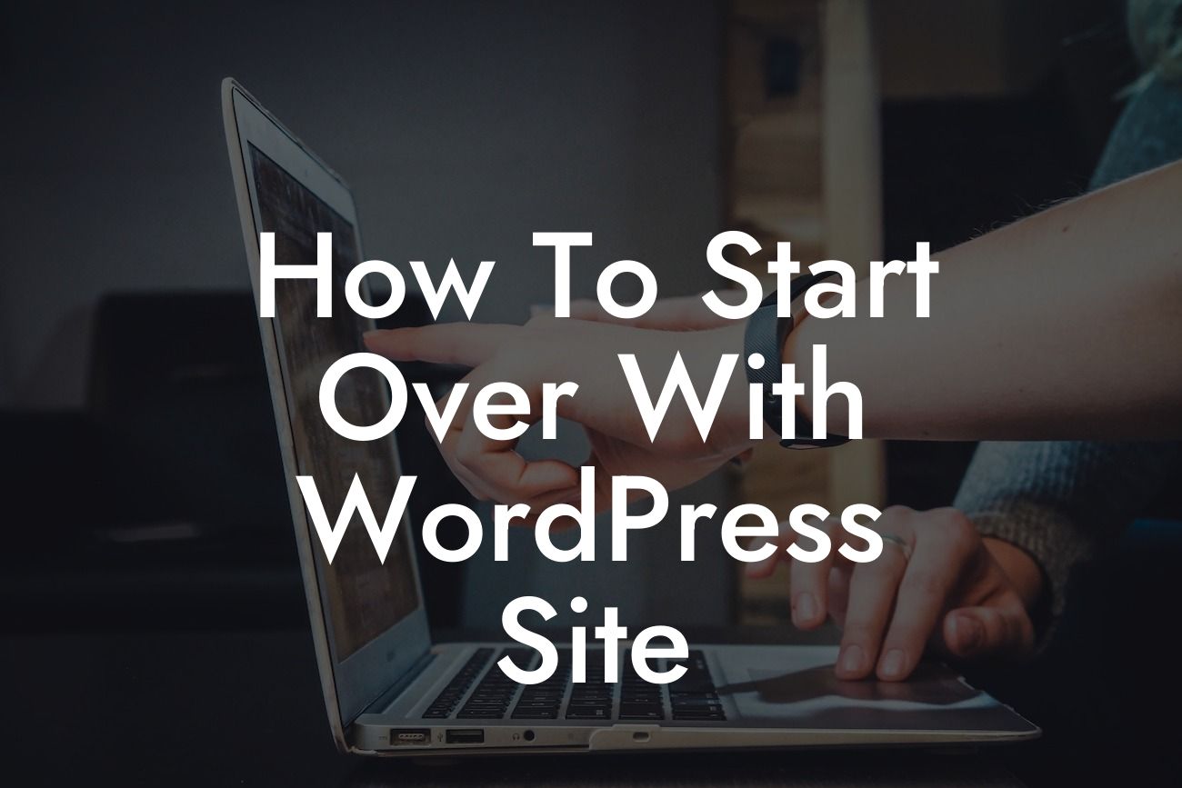 How To Start Over With WordPress Site