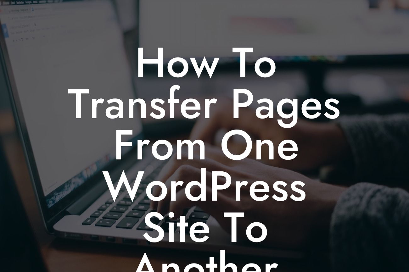 How To Transfer Pages From One WordPress Site To Another