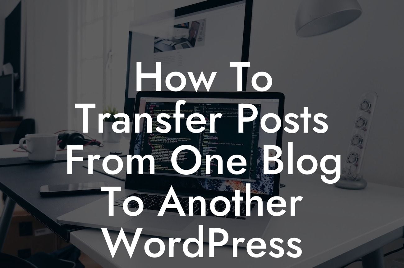 How To Transfer Posts From One Blog To Another WordPress