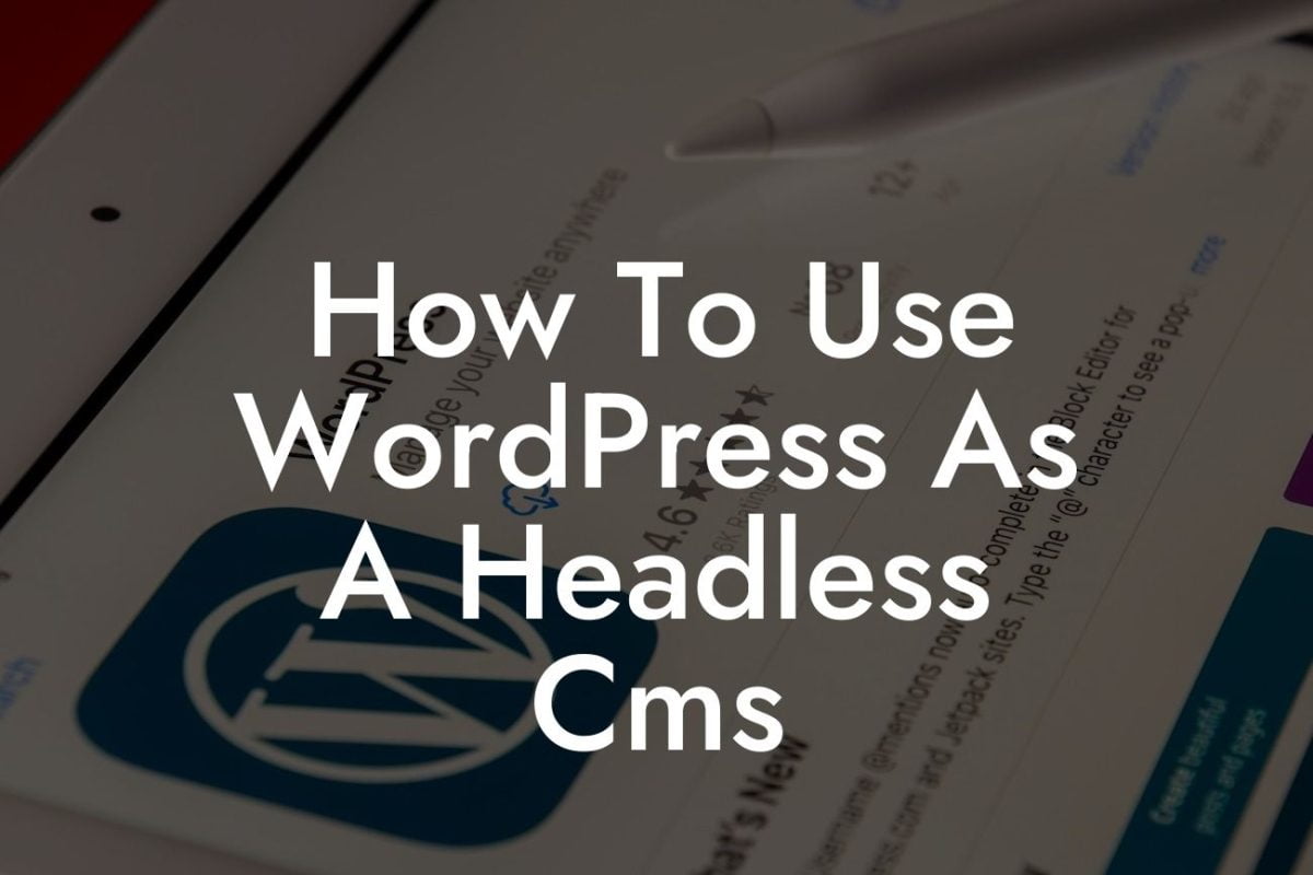 How To Use WordPress As A Headless Cms