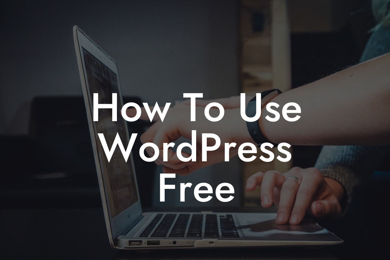 How To Use WordPress Free