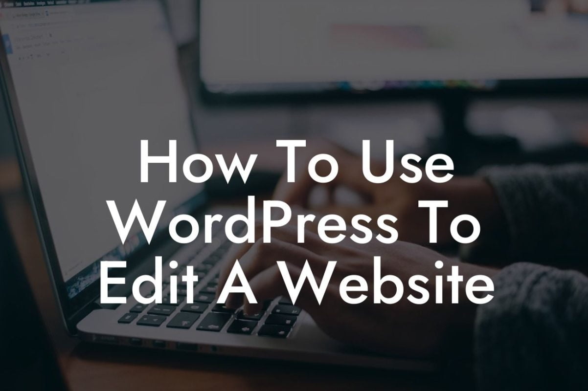 How To Use WordPress To Edit A Website