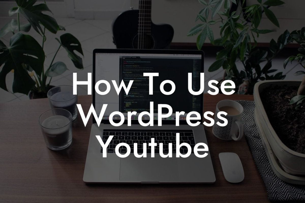 How To Use WordPress Youtube