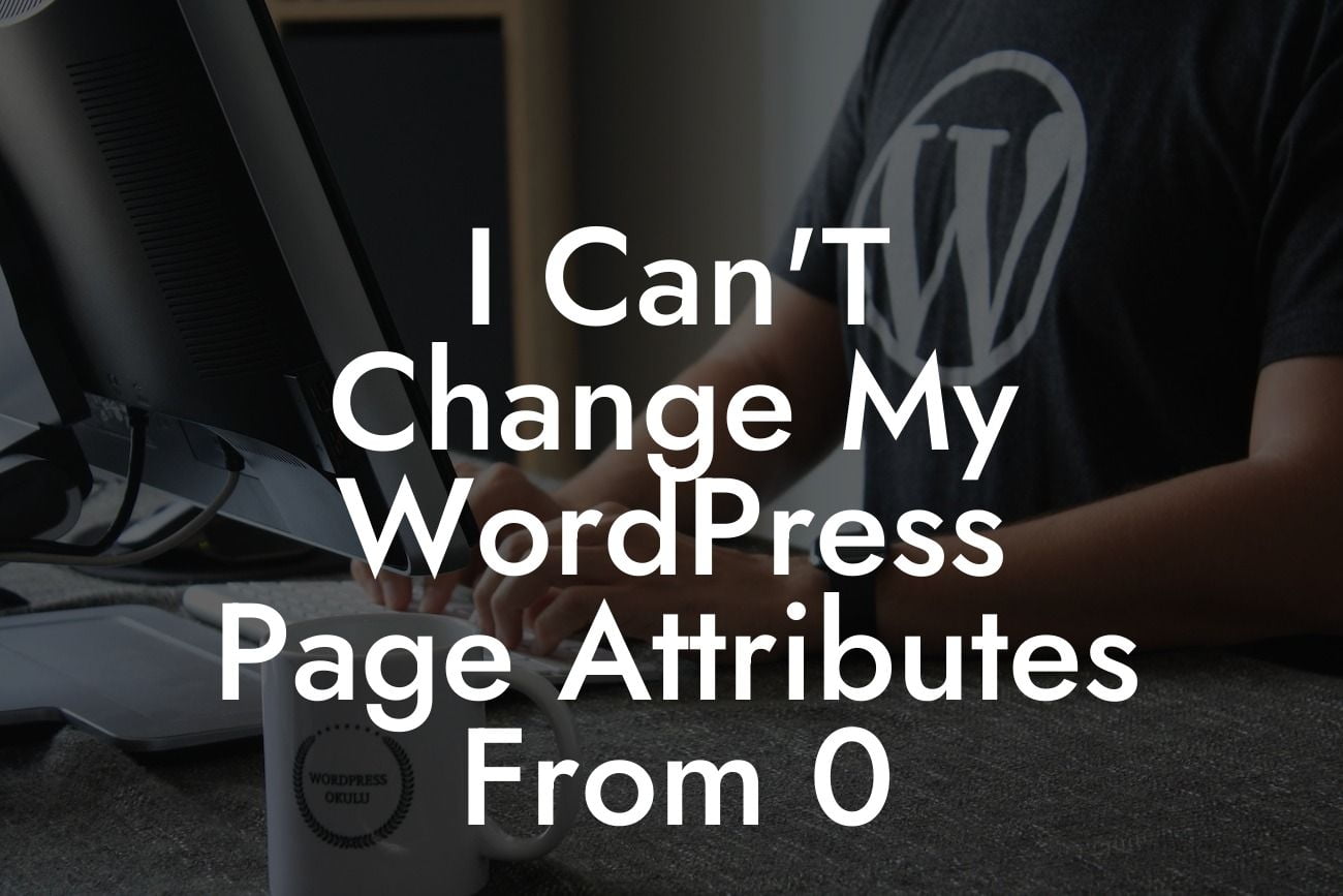 I Can'T Change My WordPress Page Attributes From 0