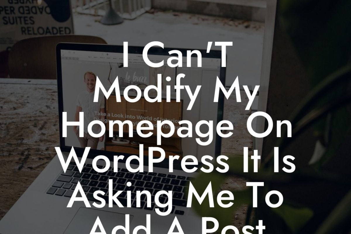 I Can'T Modify My Homepage On WordPress It Is Asking Me To Add A Post