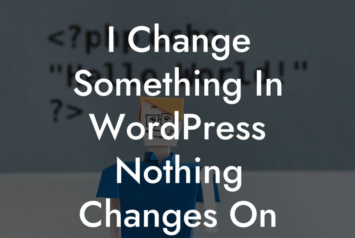 I Change Something In WordPress Nothing Changes On Website