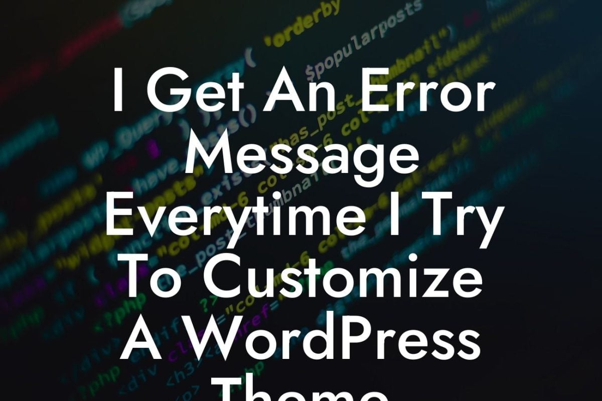 I Get An Error Message Everytime I Try To Customize A WordPress Theme