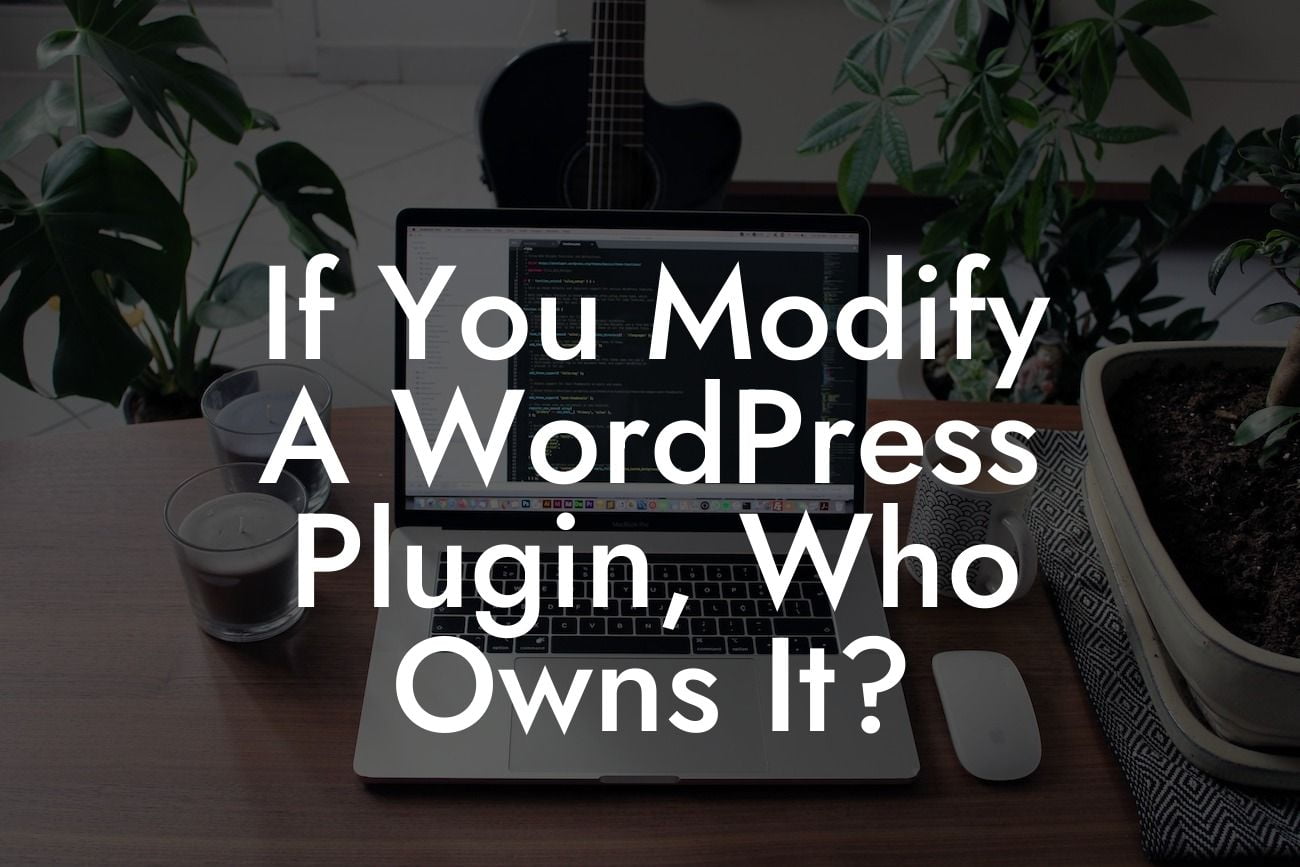 If You Modify A WordPress Plugin, Who Owns It?