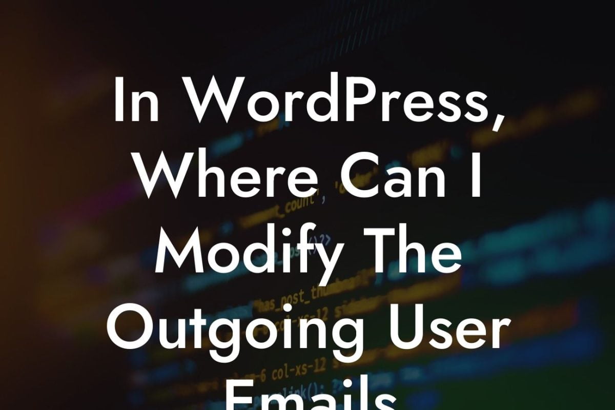 In WordPress, Where Can I Modify The Outgoing User Emails