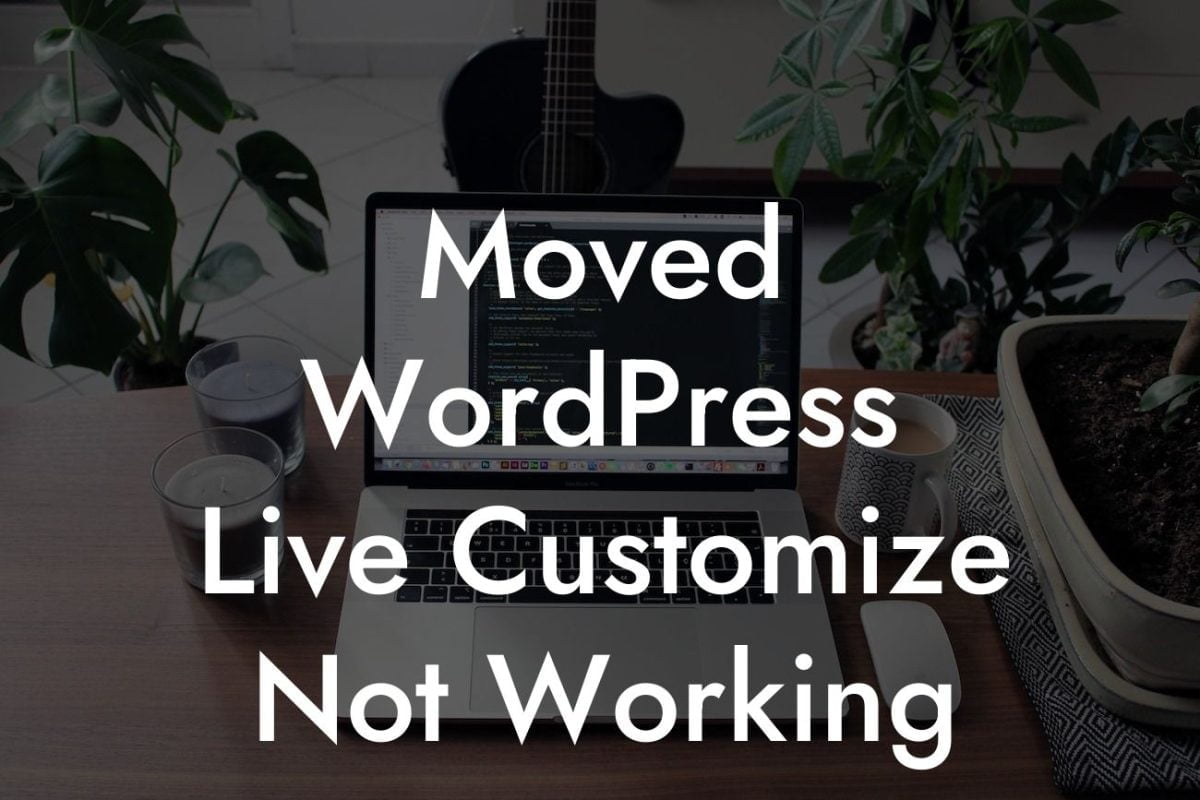 Moved WordPress Live Customize Not Working