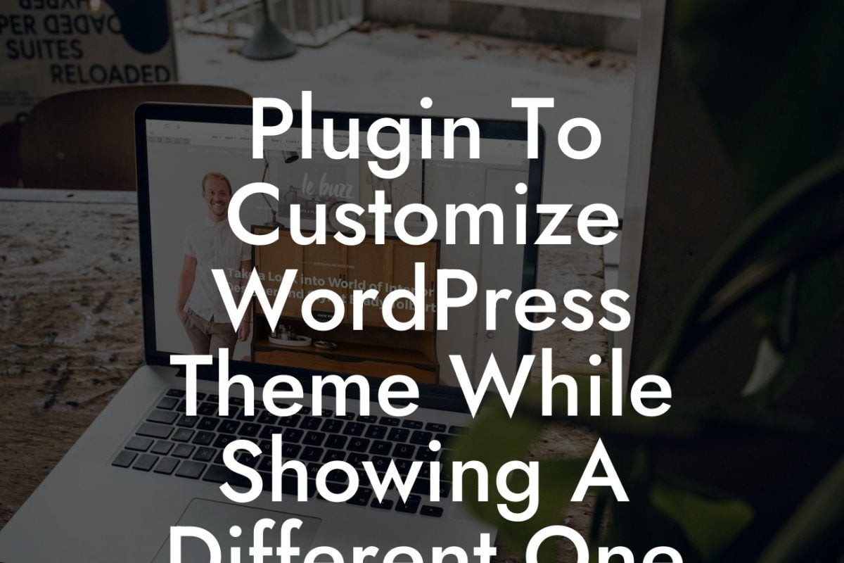 Plugin To Customize WordPress Theme While Showing A Different One