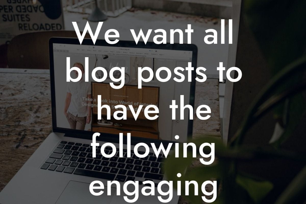 We want all blog posts to have the following engaging format: