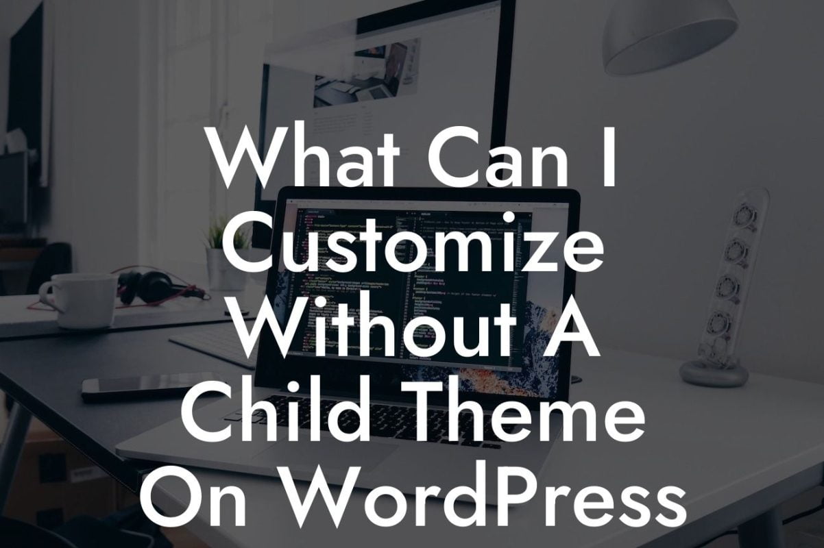 What Can I Customize Without A Child Theme On WordPress