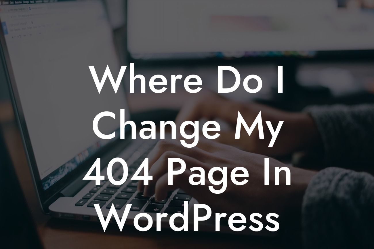 Where Do I Change My 404 Page In WordPress