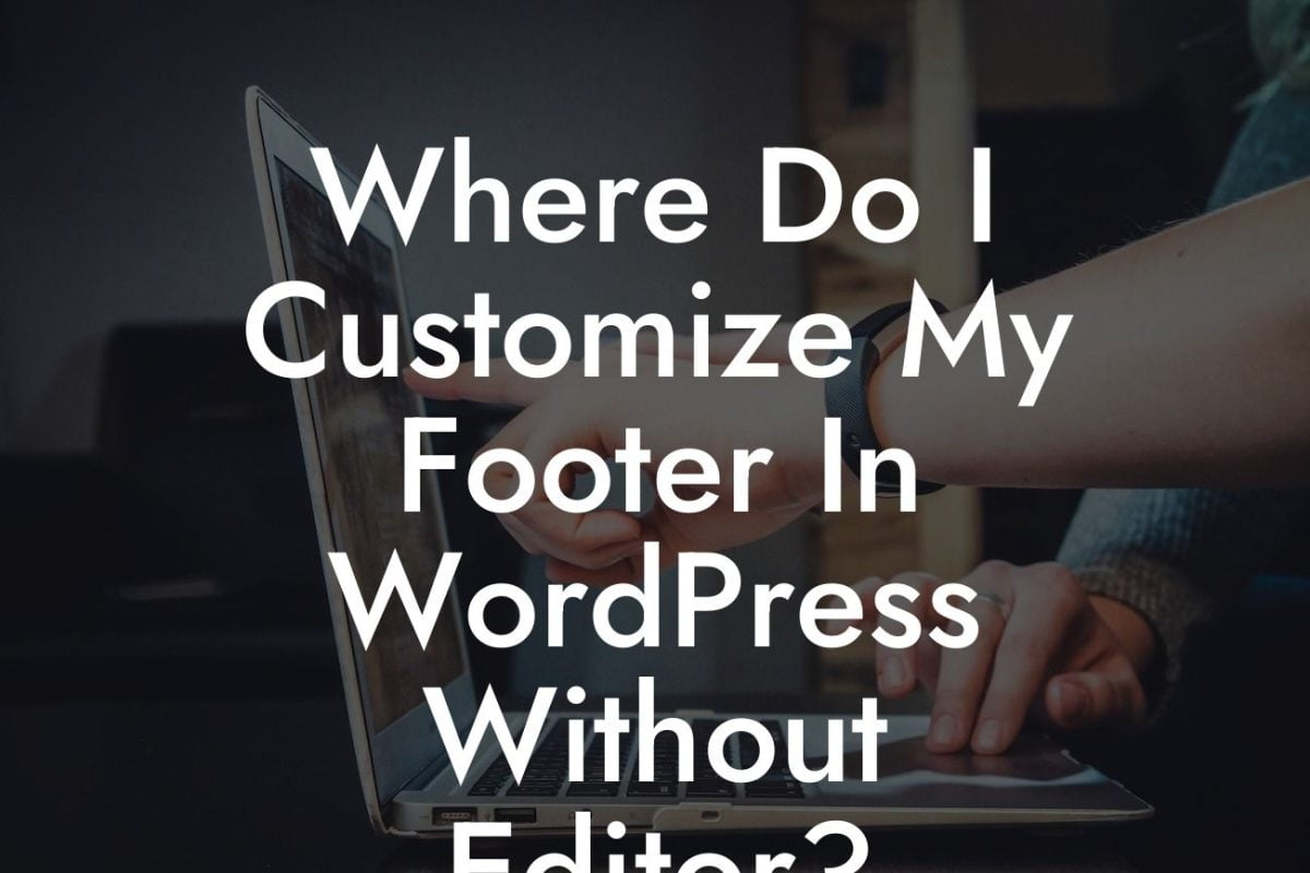 Where Do I Customize My Footer In WordPress Without Editor?