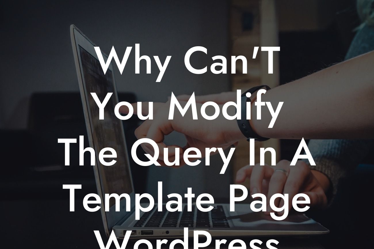 Why Can'T You Modify The Query In A Template Page WordPress