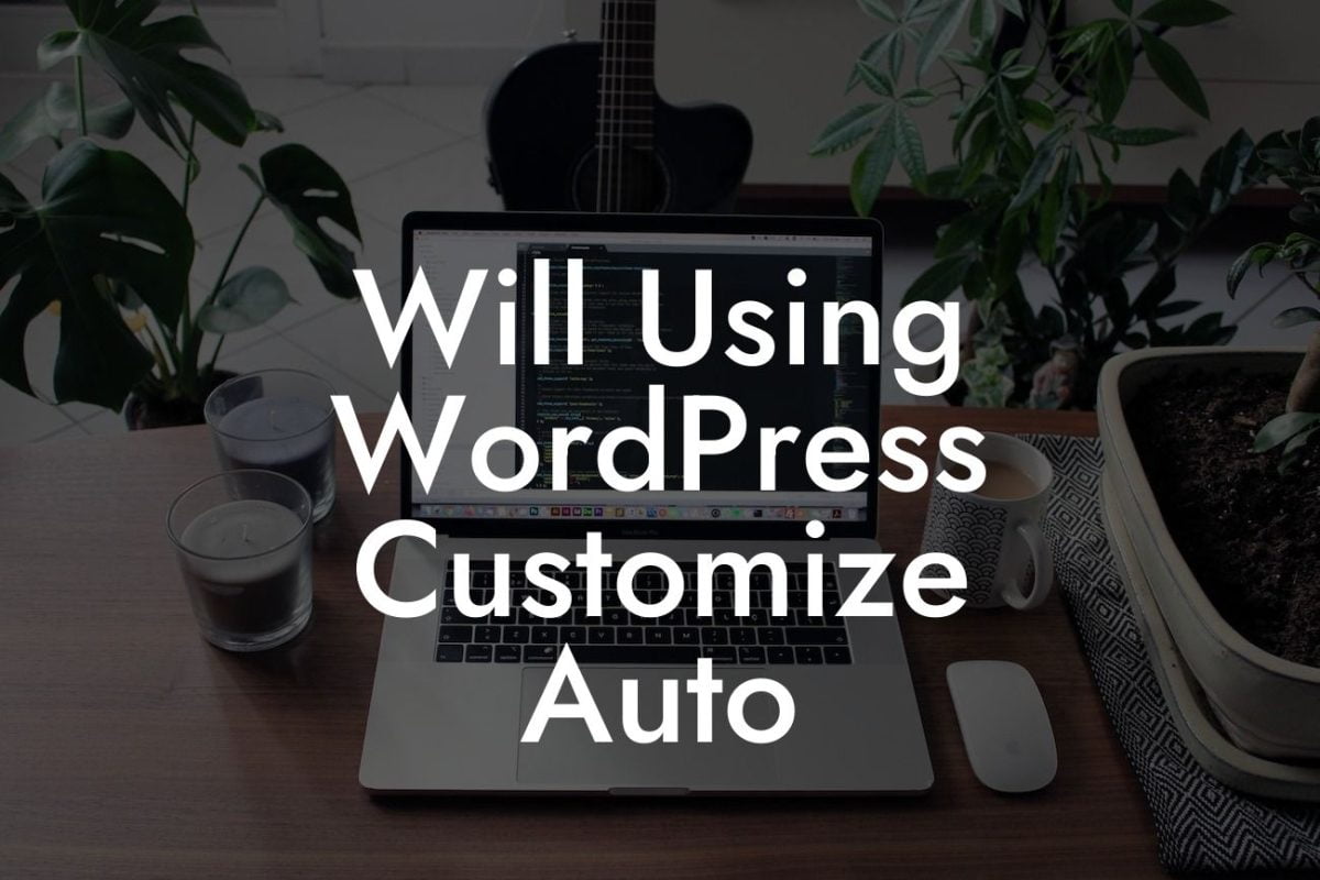 Will Using WordPress Customize Auto