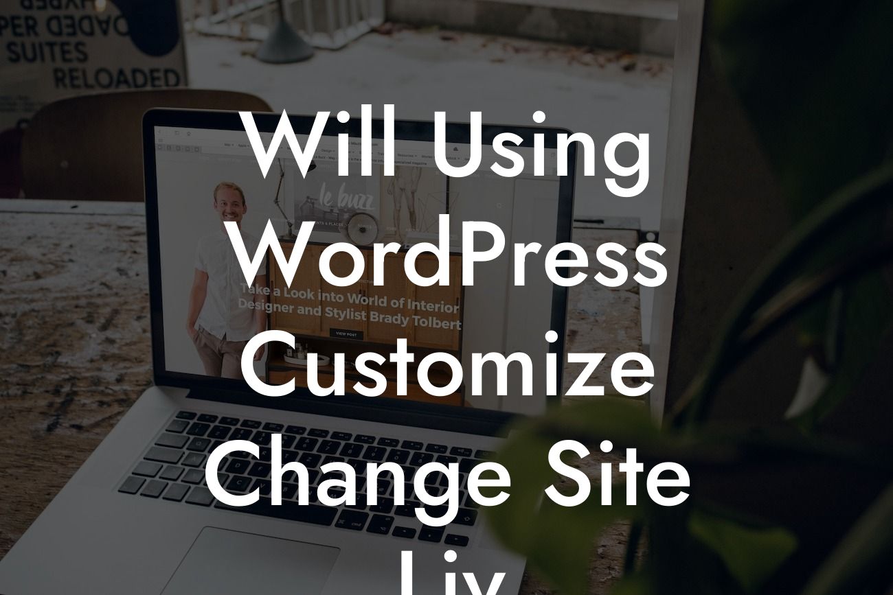 Will Using WordPress Customize Change Site Liv