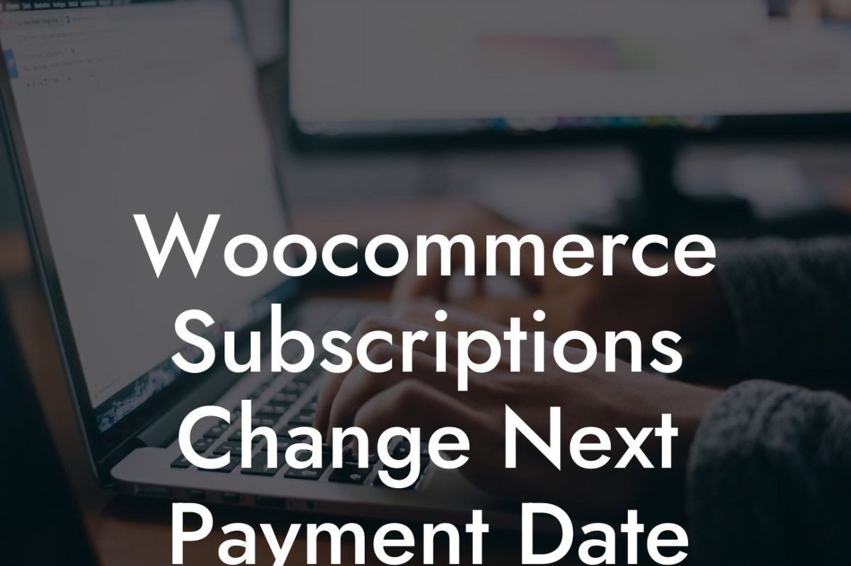 Woocommerce Subscriptions Change Next Payment Date