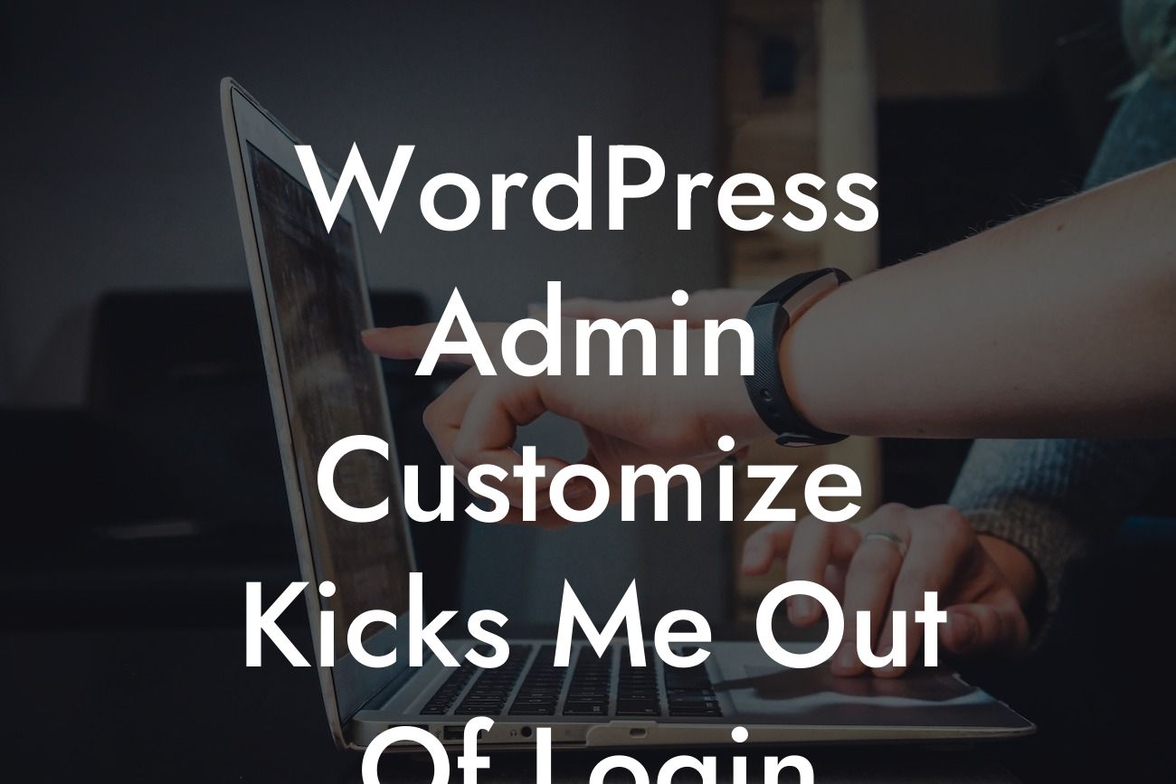 WordPress Admin Customize Kicks Me Out Of Login