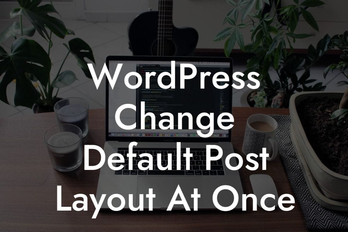 WordPress Change Default Post Layout At Once