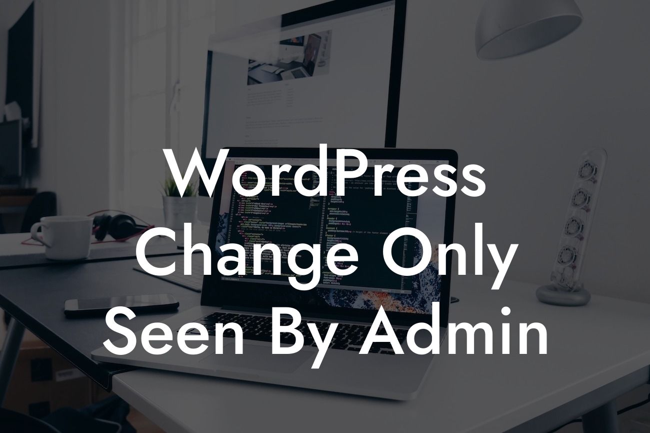 WordPress Change Only Seen By Admin