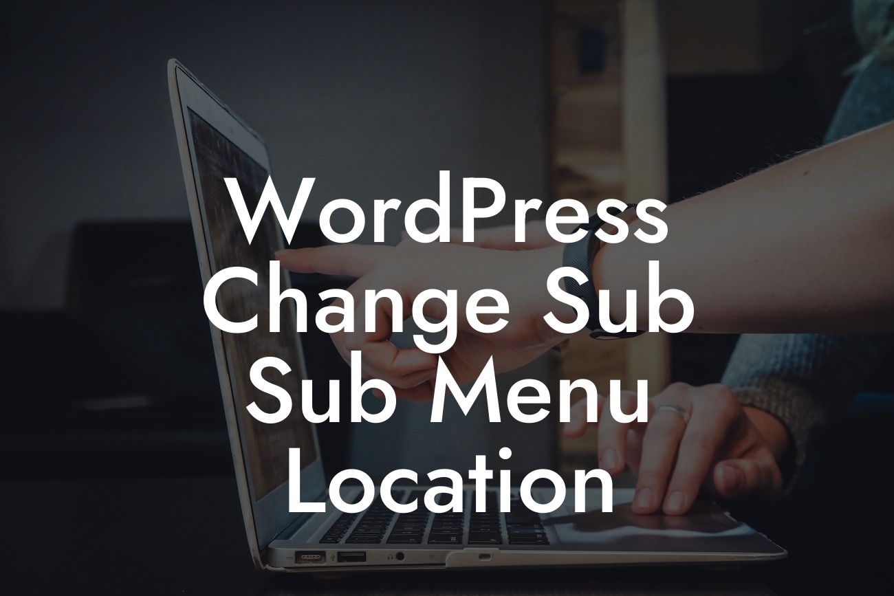 WordPress Change Sub Sub Menu Location