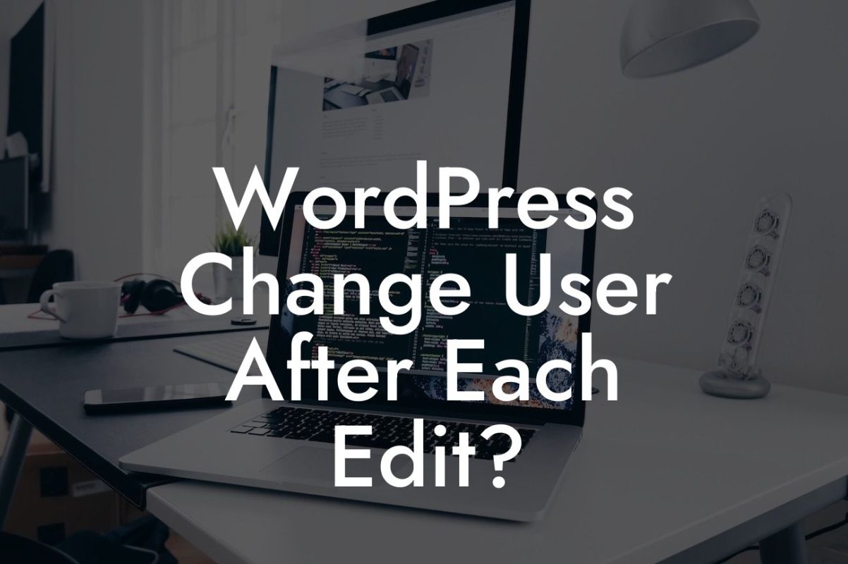 WordPress Change User After Each Edit?